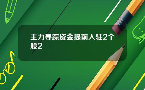 主力寻踪资金提前入驻2个股2