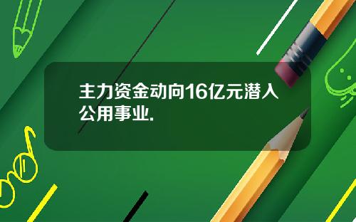 主力资金动向16亿元潜入公用事业.