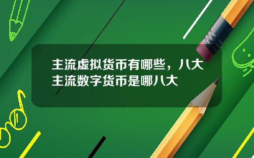 主流虚拟货币有哪些，八大主流数字货币是哪八大