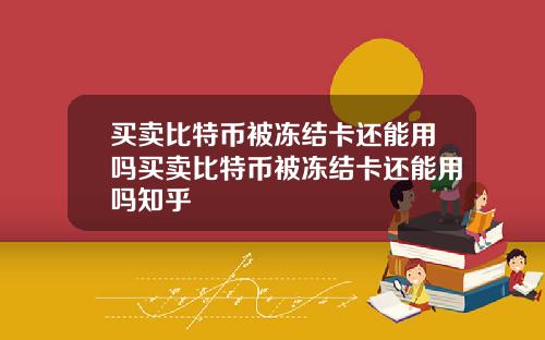 买卖比特币被冻结卡还能用吗买卖比特币被冻结卡还能用吗知乎