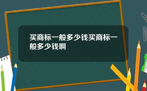 买商标一般多少钱买商标一般多少钱啊