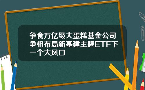 争食万亿级大蛋糕基金公司争相布局新基建主题ETF下一个大风口