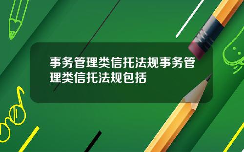 事务管理类信托法规事务管理类信托法规包括