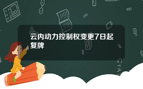 云内动力控制权变更7日起复牌