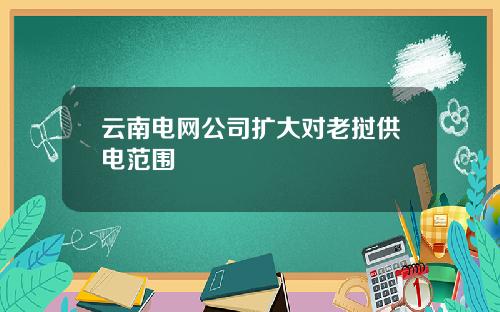 云南电网公司扩大对老挝供电范围