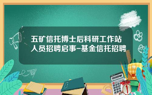 五矿信托博士后科研工作站人员招聘启事-基金信托招聘