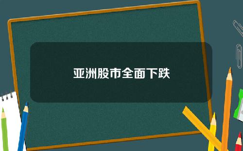 亚洲股市全面下跌