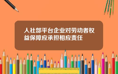 人社部平台企业对劳动者权益保障应承担相应责任