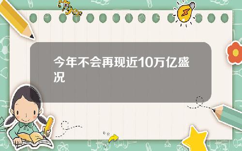 今年不会再现近10万亿盛况