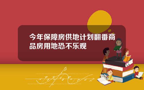 今年保障房供地计划翻番商品房用地恐不乐观