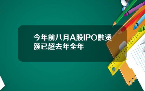 今年前八月A股IPO融资额已超去年全年