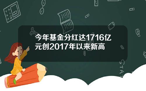 今年基金分红达1716亿元创2017年以来新高