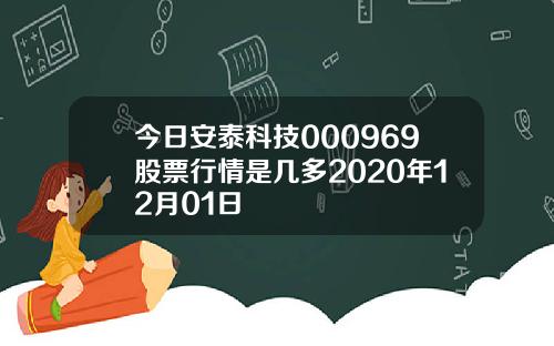 今日安泰科技000969股票行情是几多2020年12月01日