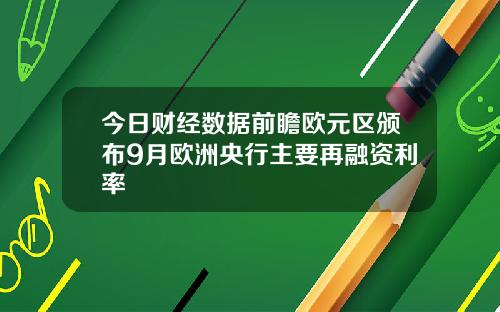 今日财经数据前瞻欧元区颁布9月欧洲央行主要再融资利率