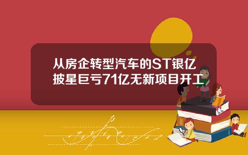 从房企转型汽车的ST银亿披星巨亏71亿无新项目开工