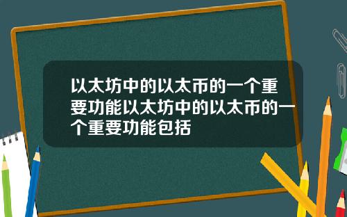 以太坊中的以太币的一个重要功能以太坊中的以太币的一个重要功能包括