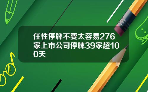 任性停牌不要太容易276家上市公司停牌39家超100天