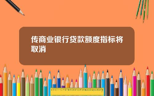 传商业银行贷款额度指标将取消