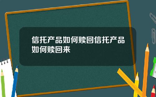 信托产品如何赎回信托产品如何赎回来