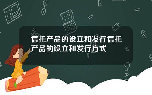 信托产品的设立和发行信托产品的设立和发行方式