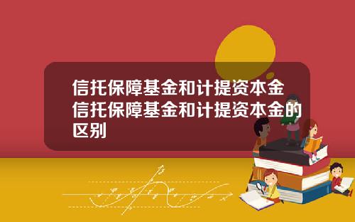 信托保障基金和计提资本金信托保障基金和计提资本金的区别