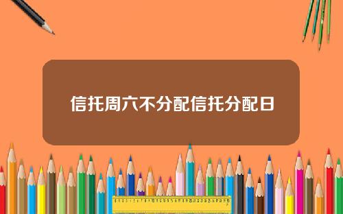 信托周六不分配信托分配日