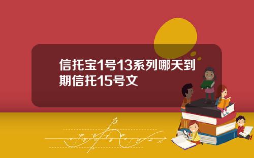 信托宝1号13系列哪天到期信托15号文