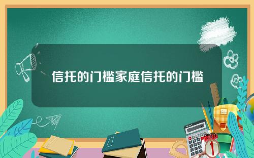 信托的门槛家庭信托的门槛