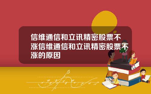 信维通信和立讯精密股票不涨信维通信和立讯精密股票不涨的原因