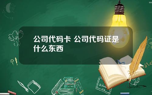 公司代码卡 公司代码证是什么东西