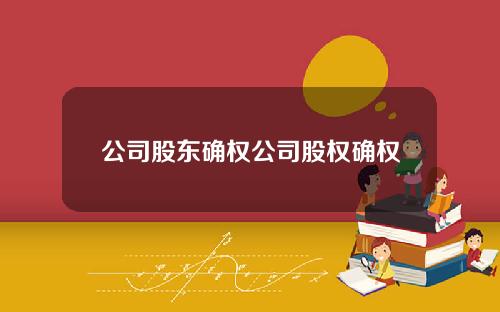 公司股东确权公司股权确权