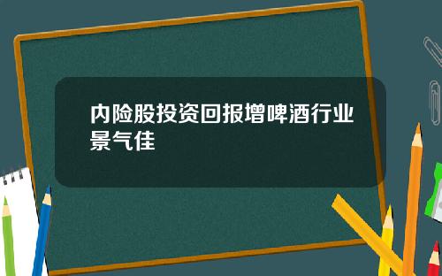 内险股投资回报增啤酒行业景气佳