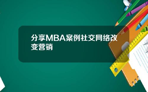 分享MBA案例社交网络改变营销