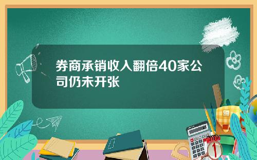 券商承销收入翻倍40家公司仍未开张