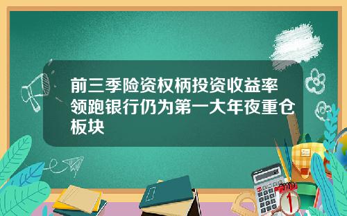 前三季险资权柄投资收益率领跑银行仍为第一大年夜重仓板块