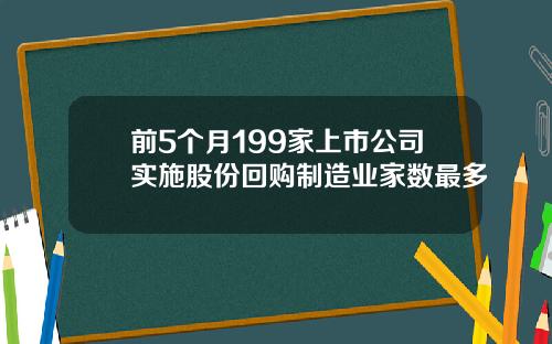 前5个月199家上市公司实施股份回购制造业家数最多