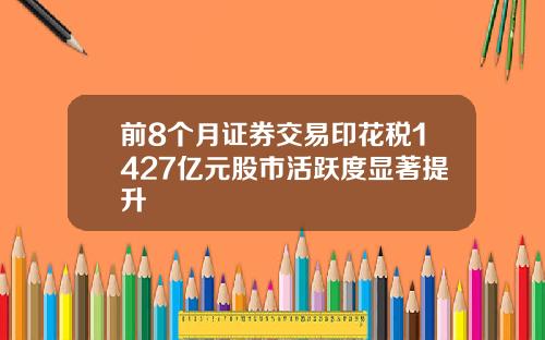 前8个月证券交易印花税1427亿元股市活跃度显著提升