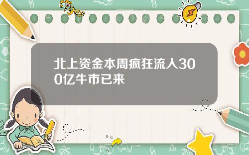 北上资金本周疯狂流入300亿牛市已来