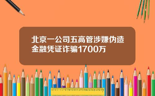 北京一公司五高管涉嫌伪造金融凭证诈骗1700万