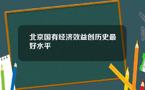 北京国有经济效益创历史最好水平