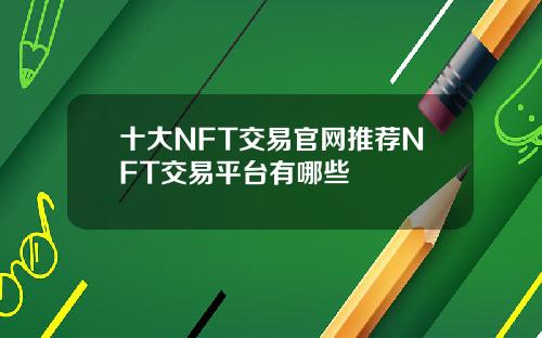 十大NFT交易官网推荐NFT交易平台有哪些