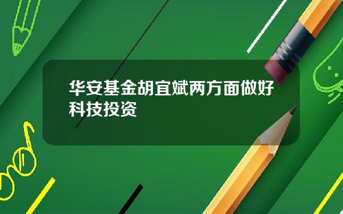 华安基金胡宜斌两方面做好科技投资