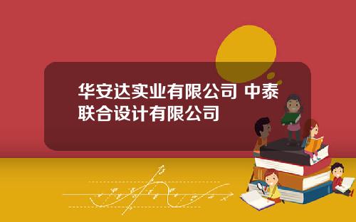 华安达实业有限公司 中泰联合设计有限公司