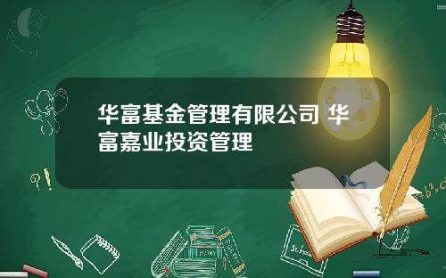 华富基金管理有限公司 华富嘉业投资管理