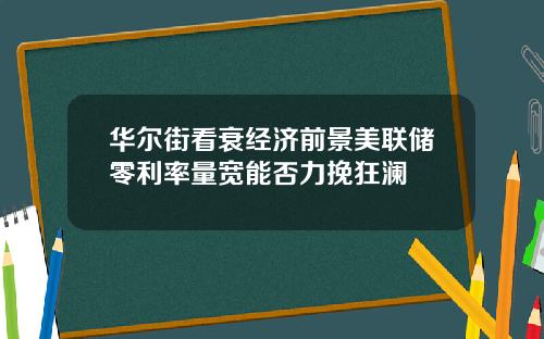 华尔街看衰经济前景美联储零利率量宽能否力挽狂澜