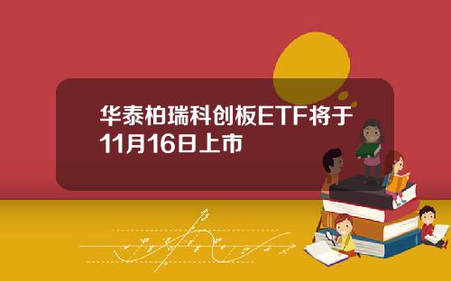 华泰柏瑞科创板ETF将于11月16日上市