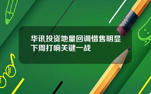 华讯投资地量回调惜售明显下周打响关键一战