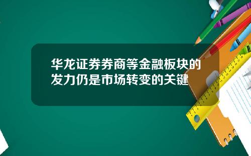 华龙证券券商等金融板块的发力仍是市场转变的关键