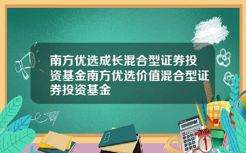 南方优选成长混合型证券投资基金南方优选价值混合型证券投资基金