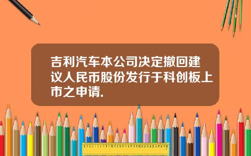 吉利汽车本公司决定撤回建议人民币股份发行于科创板上市之申请.